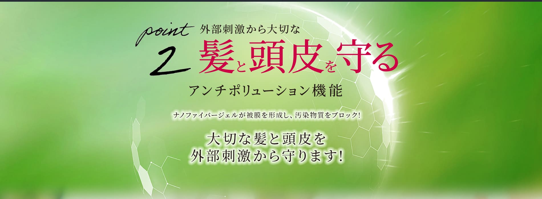 特徴2アンチポリューション 外部刺激から守ります。